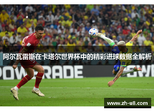 阿尔瓦雷斯在卡塔尔世界杯中的精彩进球数据全解析