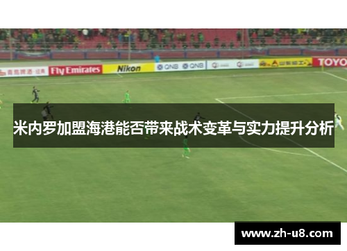 米内罗加盟海港能否带来战术变革与实力提升分析