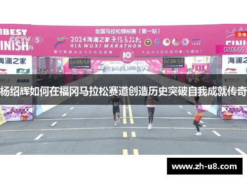 杨绍辉如何在福冈马拉松赛道创造历史突破自我成就传奇