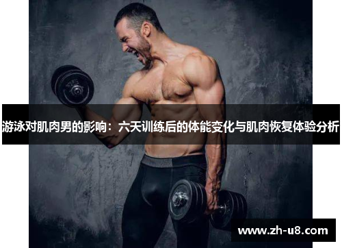 游泳对肌肉男的影响：六天训练后的体能变化与肌肉恢复体验分析